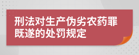 刑法对生产伪劣农药罪既遂的处罚规定