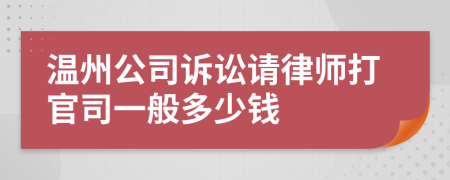 温州公司诉讼请律师打官司一般多少钱