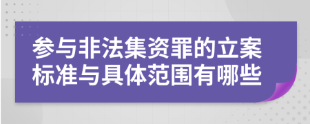 参与非法集资罪的立案标准与具体范围有哪些