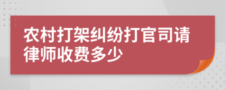 农村打架纠纷打官司请律师收费多少
