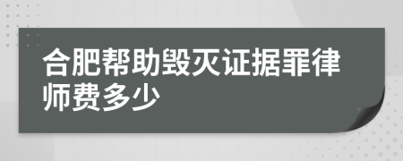 合肥帮助毁灭证据罪律师费多少