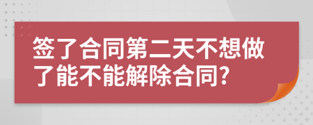 签了合同第二天不想做了能不能解除合同?