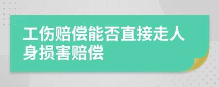 工伤赔偿能否直接走人身损害赔偿