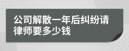 公司解散一年后纠纷请律师要多少钱