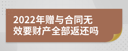 2022年赠与合同无效要财产全部返还吗