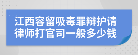 江西容留吸毒罪辩护请律师打官司一般多少钱