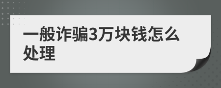 一般诈骗3万块钱怎么处理