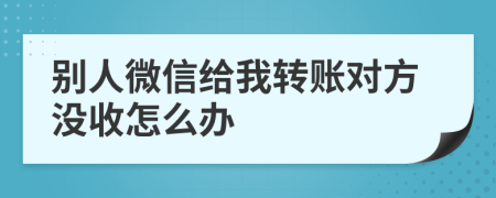 别人微信给我转账对方没收怎么办