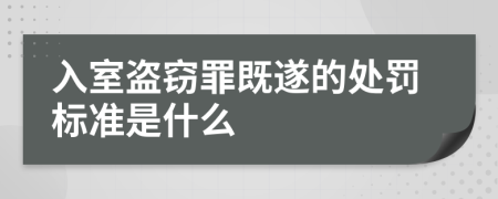 入室盗窃罪既遂的处罚标准是什么