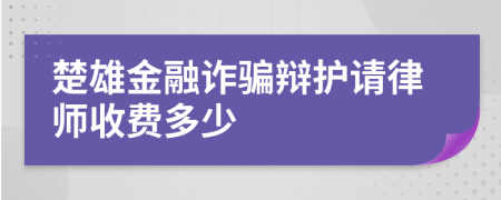 楚雄金融诈骗辩护请律师收费多少