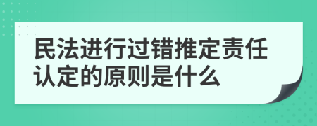 民法进行过错推定责任认定的原则是什么