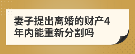 妻子提出离婚的财产4年内能重新分割吗