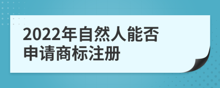 2022年自然人能否申请商标注册