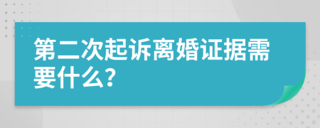 第二次起诉离婚证据需要什么？