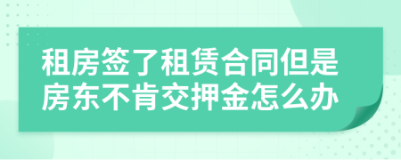 租房签了租赁合同但是房东不肯交押金怎么办