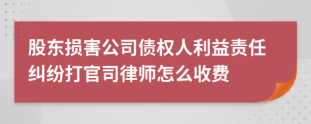 股东损害公司债权人利益责任纠纷打官司律师怎么收费