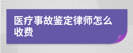 医疗事故鉴定律师怎么收费