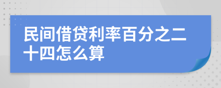 民间借贷利率百分之二十四怎么算