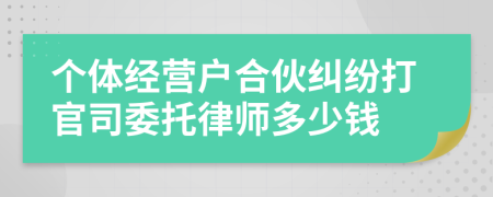 个体经营户合伙纠纷打官司委托律师多少钱