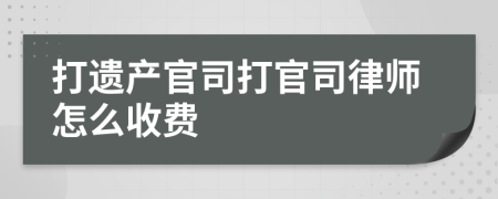 打遗产官司打官司律师怎么收费