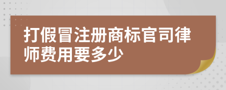 打假冒注册商标官司律师费用要多少