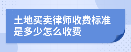 土地买卖律师收费标准是多少怎么收费