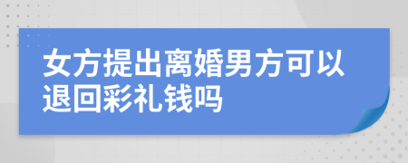 女方提出离婚男方可以退回彩礼钱吗