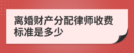 离婚财产分配律师收费标准是多少