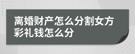 离婚财产怎么分割女方彩礼钱怎么分