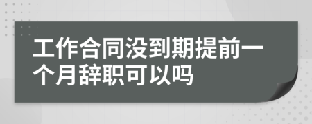工作合同没到期提前一个月辞职可以吗
