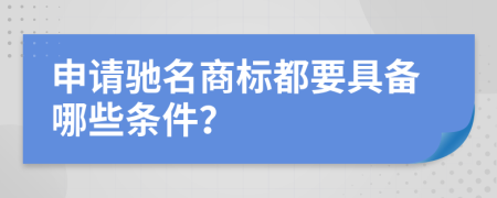 申请驰名商标都要具备哪些条件？