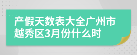 产假天数表大全广州市越秀区3月份什么时