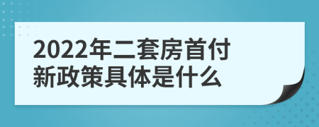 2022年二套房首付新政策具体是什么