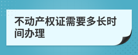 不动产权证需要多长时间办理