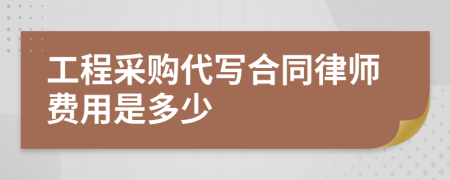 工程采购代写合同律师费用是多少