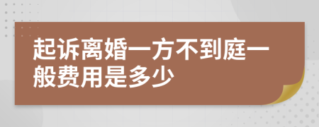 起诉离婚一方不到庭一般费用是多少