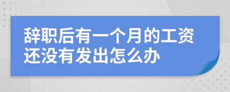 辞职后有一个月的工资还没有发出怎么办