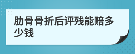 肋骨骨折后评残能赔多少钱