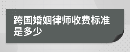 跨国婚姻律师收费标准是多少