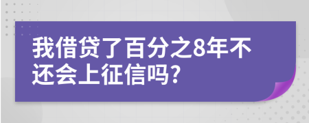 我借贷了百分之8年不还会上征信吗?