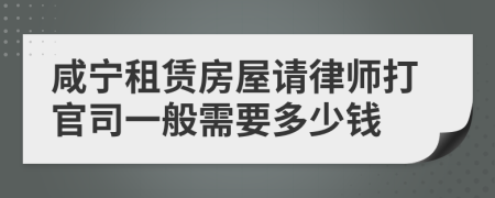 咸宁租赁房屋请律师打官司一般需要多少钱