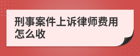 刑事案件上诉律师费用怎么收