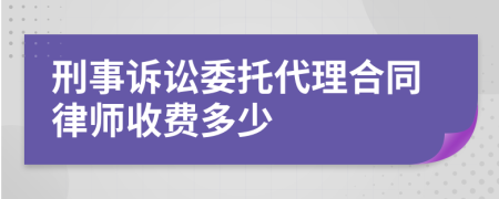 刑事诉讼委托代理合同律师收费多少