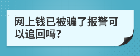 网上钱已被骗了报警可以追回吗？