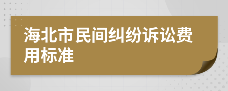 海北市民间纠纷诉讼费用标准