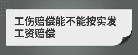 工伤赔偿能不能按实发工资赔偿