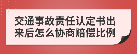 交通事故责任认定书出来后怎么协商赔偿比例