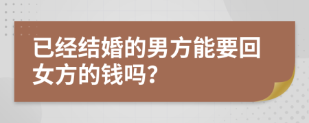 已经结婚的男方能要回女方的钱吗？