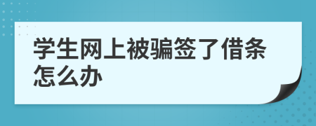 学生网上被骗签了借条怎么办