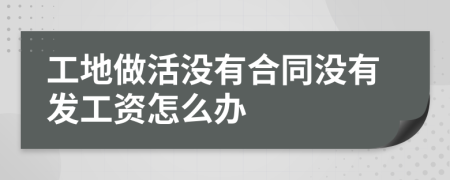 工地做活没有合同没有发工资怎么办